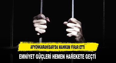 Afyonkarahisar'da Mahkum Firar Etti Emniyet Güçleri Hemen Harekete Geçti
