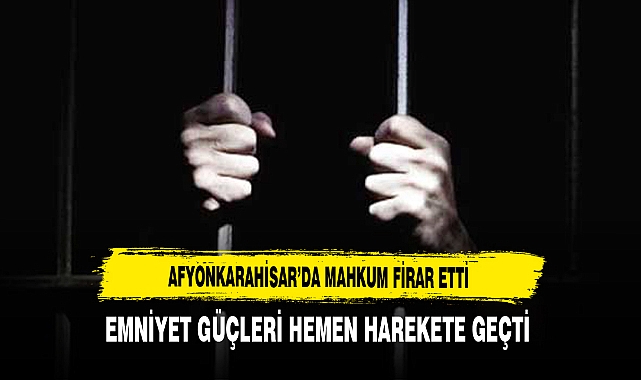 Afyonkarahisar'da Mahkum Firar Etti Emniyet Güçleri Hemen Harekete Geçti