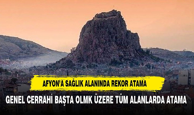 Afyonkarahisar’da Sağlık Alanında Rekor Atama Gerçekleştirildi