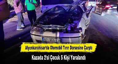 Afyonkarahisar'da Tırın Dorsesine Çarpan Otomobildeki 5 Kişi Yaralandı