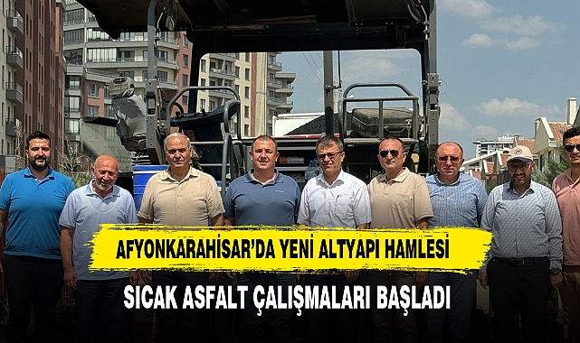 "AFYONKARAHİSAR’DA YENİ ALTYAPI HAMLESİ: SICAK ASFALT ÇALIŞMALARI BAŞLADI