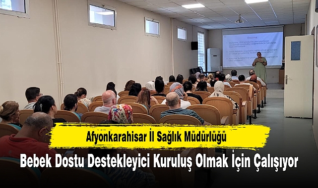Afyonkarahisar İl Sağlık Müdürlüğü Bebek Dostu Destekleyici Kuruluş Olmak İçin Çalışıyor