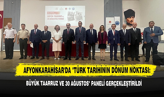 Afyonkarahisar'da "Türk Tarihinin Dönüm Noktası: Büyük Taarruz ve 30 Ağustos" Paneli Gerçekleştirildi