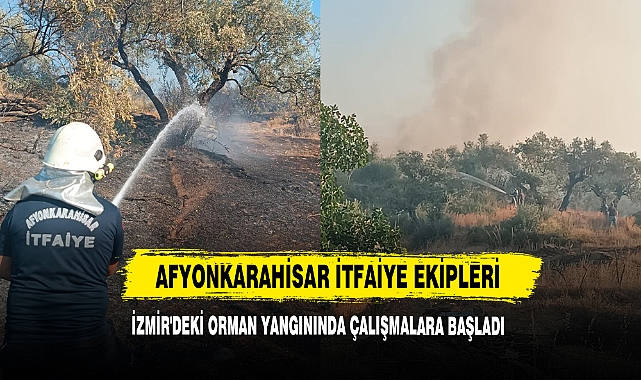 Afyonkarahisar İtfaiye Ekipleri İzmir'deki Orman Yangınında Çalışmalara Başladı