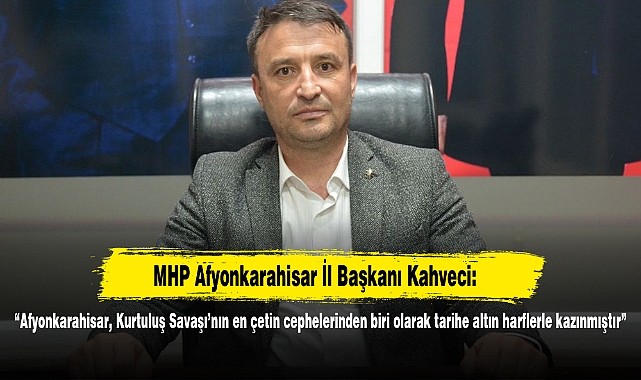 “Afyonkarahisar, Kurtuluş Savaşı’nın en çetin cephelerinden biri olarak tarihe altın harflerle kazınmıştır”
