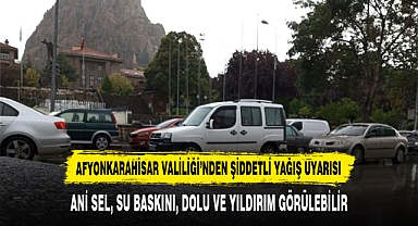 AFYONKARAHİSAR VALİLİĞİ’NDEN ŞİDDETLİ YAĞIŞ UYARISI