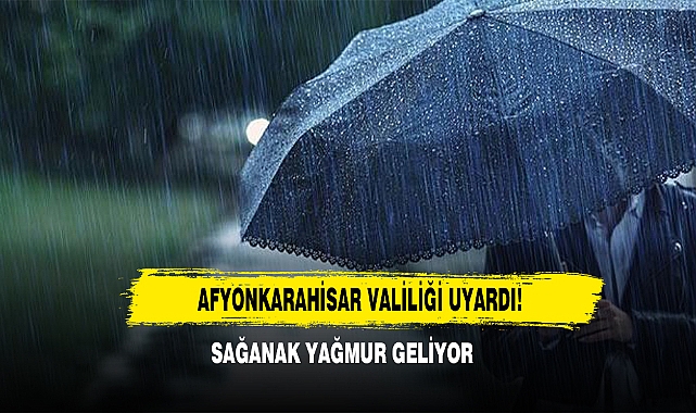 Afyonkarahisar Valiliği Uyardı: Sağanak Yağmur Geliyor