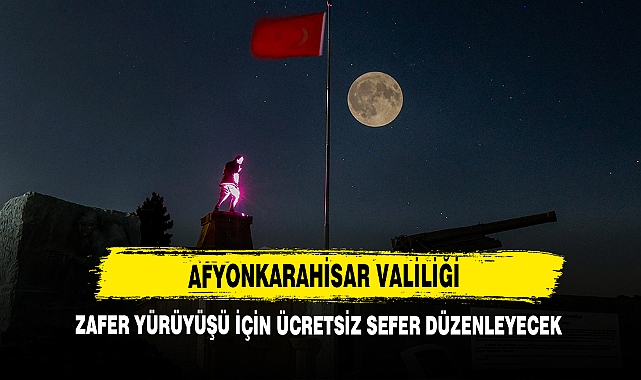 Afyonkarahisar Valiliği Zafer Yürüyüşü İçin Ücretsiz Sefer Düzenleyecek!