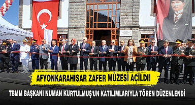 Afyonkarahisar Zafer Müzesi TBMM Başkanı Numan Kurtulmuş'un Katılımıyla Açıldı!
