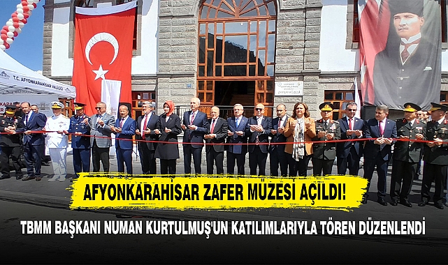 Afyonkarahisar Zafer Müzesi TBMM Başkanı Numan Kurtulmuş'un Katılımıyla Açıldı!