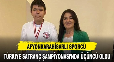 AFYONKARAHİSARLI SPORCU TÜRKİYE SATRANÇ ŞAMPİYONASI'NDA ÜÇÜNCÜ OLDU