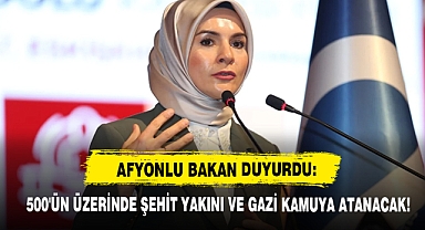 Afyonlu Bakan Duyurdu: 500'ün Üzerinde Şehit Yakını Ve Gazi Kamuya Atanacak