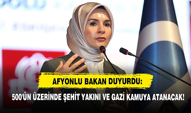 Afyonlu Bakan Duyurdu: 500'ün Üzerinde Şehit Yakını Ve Gazi Kamuya Atanacak