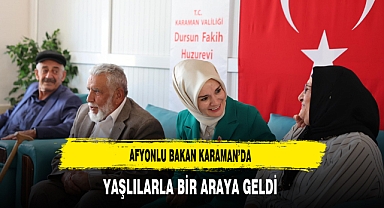 Afyonlu Bakan Karaman’da Yaşlılarla Bir Araya Geldi