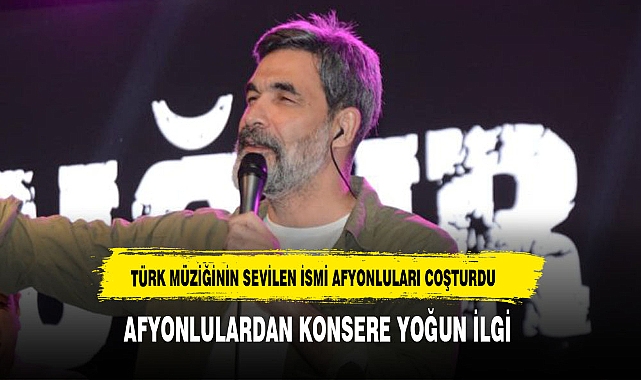 AFYONLULARDAN ÜNLÜ SANATÇININ KONSERİNE YOĞUN İLGİ