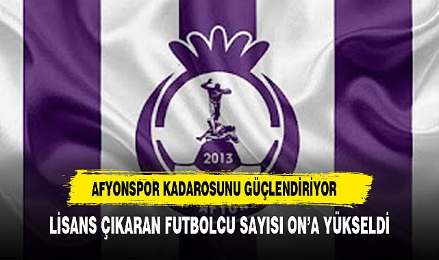 Afyonspor’da lisans çıkartılan futbolcu sayısı 10’a yükseldi