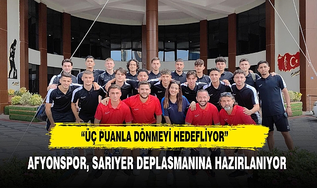 AFYONSPOR, SARIYER DEPLASMANINA HAZIRLANIYOR