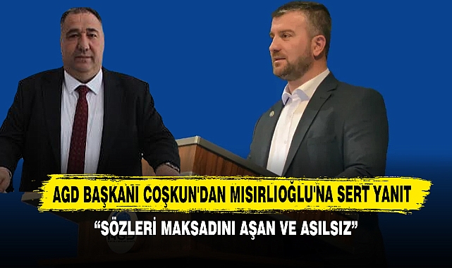 AGD Başkanı Coşkun'dan Mısırlıoğlu'na Sert Yanıt