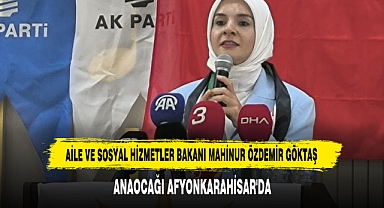 AİLE VE SOSYAL HİZMETLER BAKANI MAHİNUR ÖZDEMİR GÖKTAŞ ANAOCAĞI AFYONKARAHİSAR'DA