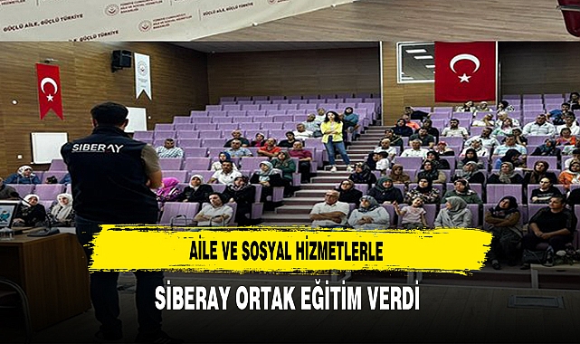 Aile ve Sosyal Hizmetlerle SİBERAY Ortak Eğitim Verdi