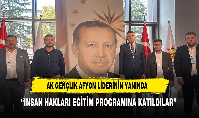 AK Gençlik Afyon Teşkilatı'ndan İnsan Hakları Eğitimi Vurgusu