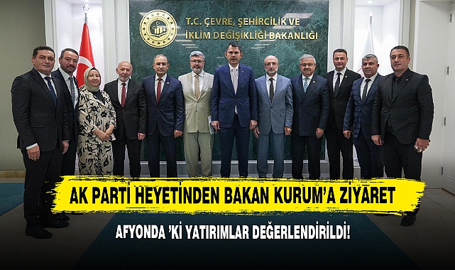 AK Parti Heyetinden Bakan Kurum’a Ziyaret