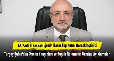 AK Parti İl Başkanlığı'nda Basın Toplantısı Gerçekleştirildi: Turgay Şahin’den Orman Yangınları ve Sağlık Reformları Üzerine Açıklamalar