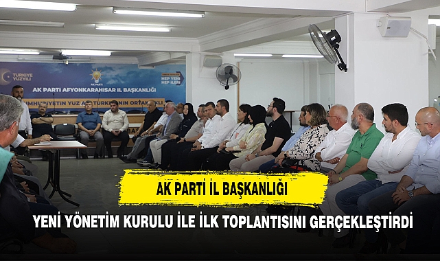 AK Parti İl Başkanlığı Yeni Yönetim Kurulu İle İlk Toplantısını Gerçekleştirdi