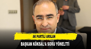 AK Partili Arslan Başkan Köksal'a Soru Yönelti