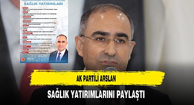 AK Partili Arslan Sağlık Yatırımlarını Paylaştı
