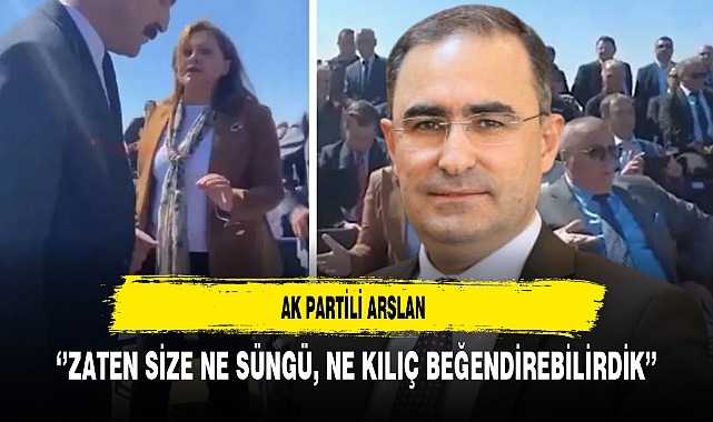 AK Partili Arslan ‘’Zaten Size Ne Süngü, Ne Kılıç Beğendirebilirdik’’