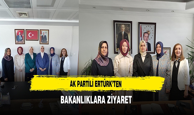 AK Partili Ertürk’ten Bakanlıklara Ziyaret