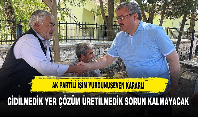 AK Partili İsim Yurdunuseven Kararlı Gidilmedik Yer Çözüm Üretilmedik Sorun Kalmayacak