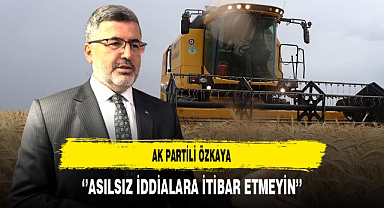 AK Partili Özkaya ''Asılsız İddialara İtibar Etmeyin''