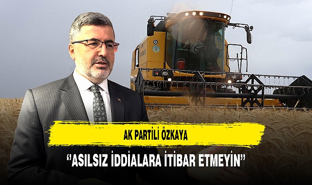 AK Partili Özkaya ''Asılsız İddialara İtibar Etmeyin''