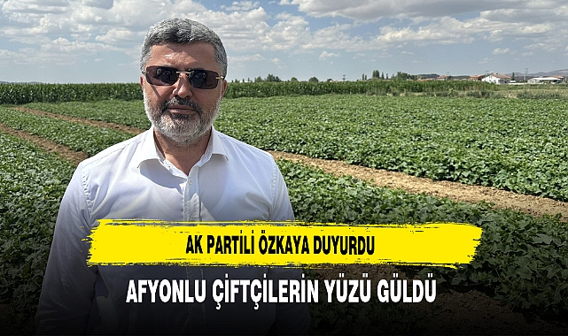 AK Partili Özkaya Duyurdu Afyonlu Çiftçilerin Yüzü Güldü