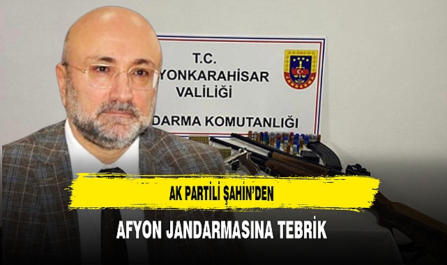 AK Partili Şahin’den Afyon Jandarmasına Tebrik