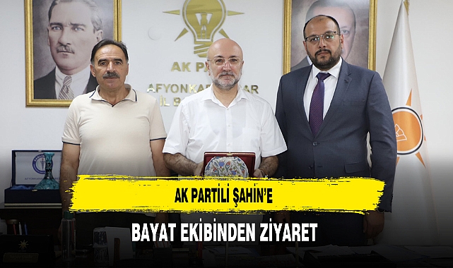 AK Partili Şahin’e Bayat Ekibinden Ziyaret