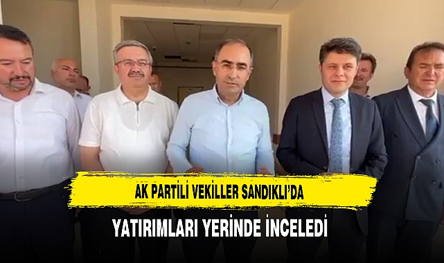 AK Partili Vekiller Sandıklı’da Yatırımları Yerinde İnceledi