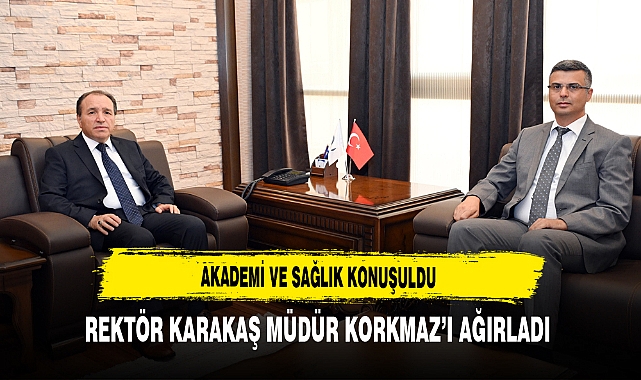 Akademi ve Sağlık Konuşuldu Rektör Karakaş Müdür Korkmaz'ı Ağırladı