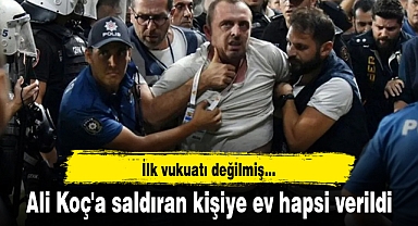 Ali Koç'a saldıran kişiye ev hapsi verildi