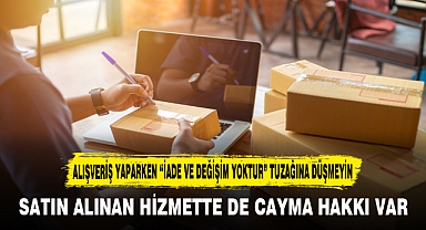 ALIŞVERİŞ YAPARKEN “İADE VE DEĞİŞİM YOKTUR” TUZAĞINA DÜŞMEYİN