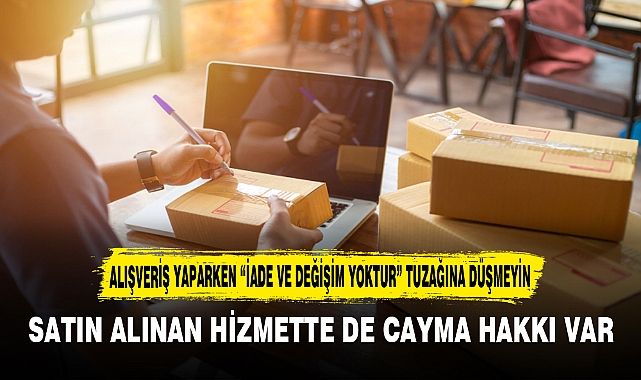 ALIŞVERİŞ YAPARKEN “İADE VE DEĞİŞİM YOKTUR” TUZAĞINA DÜŞMEYİN
