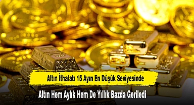 Altın İthalatı 15 Ayın En Düşük Seviyesinde
