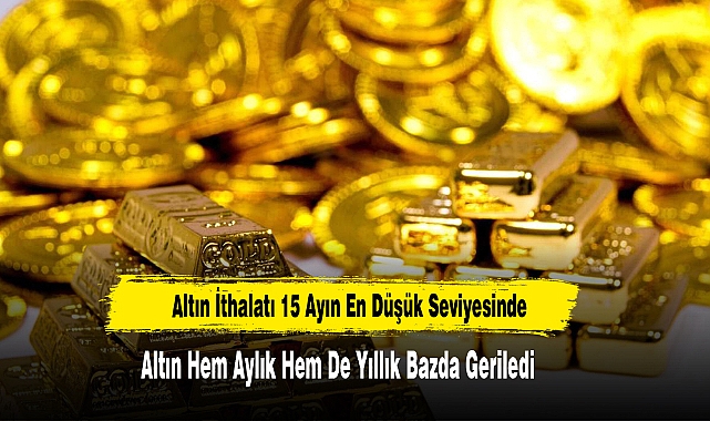 Altın İthalatı 15 Ayın En Düşük Seviyesinde