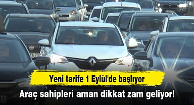 Araç sahipleri aman dikkat zam geliyor! Yeni tarife 1 Eylül'de başlıyor