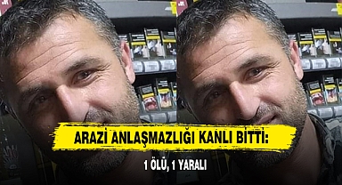 Arazi Anlaşmazlığı Kanlı Bitti: 1 Ölü, 1 Yaralı