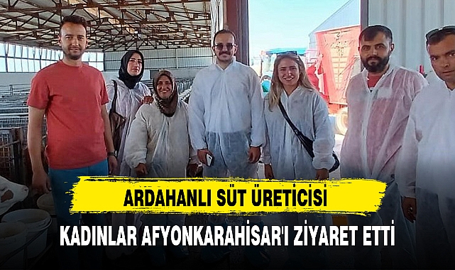 ARDAHANLI SÜT ÜRETİCİSİ KADINLAR AFYONKARAHİSAR'I ZİYARET ETTİ