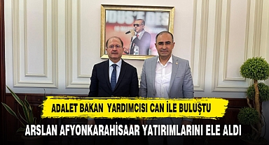 ARSLAN ADALET BAKAN YARDIMCISI CAN İLE BİR ARAYA GELEREK AFYON YATIRIMLARINI KONUŞTU
