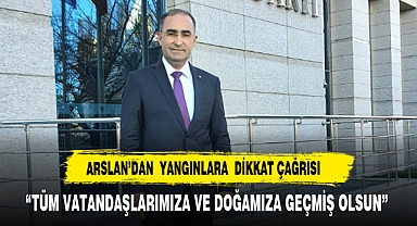 Arslan'dan Yangınlara Dikkat Çağrısı